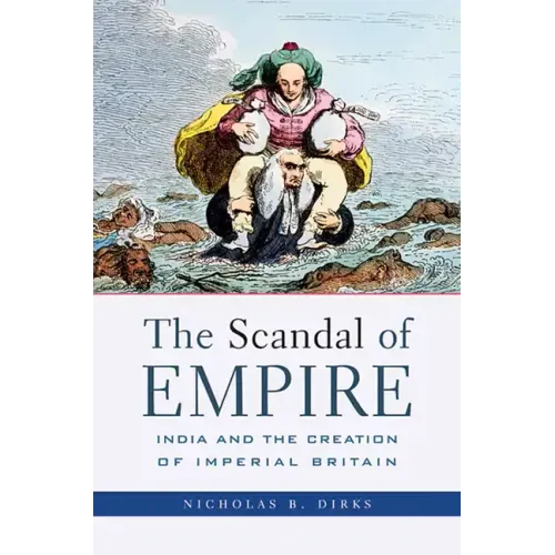 Scandal of Empire: India and the Creation of Imperial Britain
