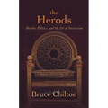 The Herods: Murder, Politics, and the Art of Succession