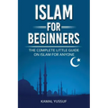Islam for Beginners: The Complete Little Guide on Islam for Anyone