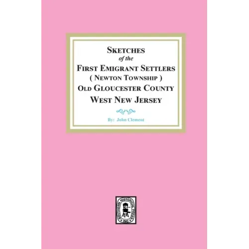 Sketches of the First Emigrant Settlers, Newton Township, Old Gloucester County West New Jersey