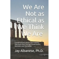 We Are Not as Ethical as We Think We Are: Conversations about Low Visibility Decisions that Corrupt Government, Business and Ourselves