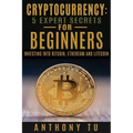 Cryptocurrency: 5 Expert Secrets For Beginners: Investing Into Bitcoin, Ethereum