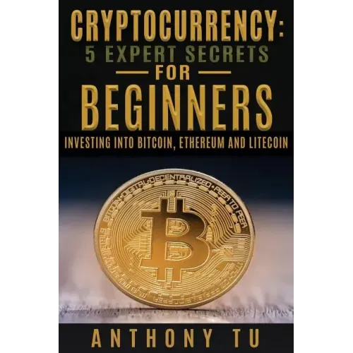 Cryptocurrency: 5 Expert Secrets For Beginners: Investing Into Bitcoin, Ethereum