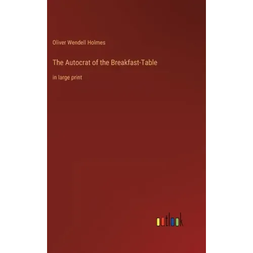 The Autocrat of the Breakfast-Table: in large print