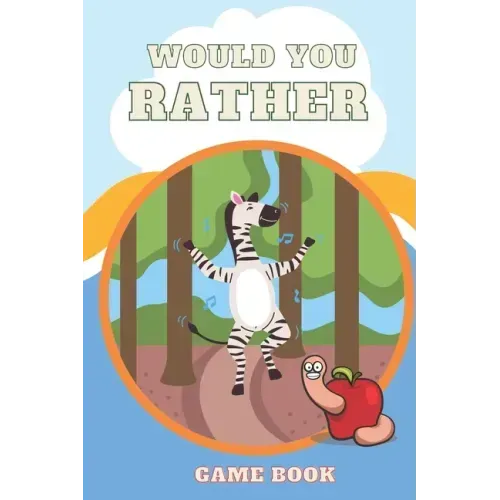 Would You Rather Game Book,: Funny And Hilarious Would You Rather Questions For Kids.