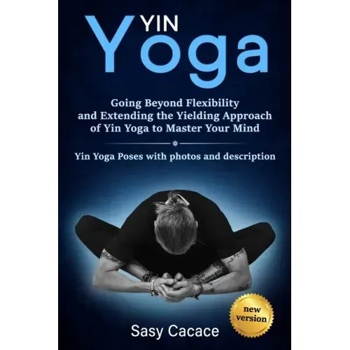 Yin Yoga: Going Beyond Flexibility and Extending the Yielding Approach of Yin Yoga to Master Your Mind. Yin Yoga Poses with photos and description.
