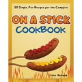 On a Stick Cookbook: 50 Simple, Fun Recipes for the Campfire