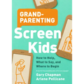 Grandparenting Screen Kids: How to Help, What to Say, and Where to Begin