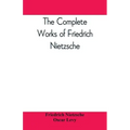 The complete works of Friedrich Nietzsche