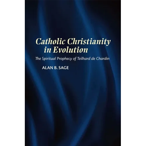 Catholic Christianity in Evolution: The Spiritual Prophecy of Teilhard de Chardin