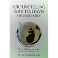 Fortune Telling with Tea Leaves - A Beginner's Guide: How to tell fortunes and perform divination by reading tea leaves (Tasseography)