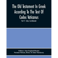 The Old Testament In Greek According To The Text Of Codex Vaticanus, Supplemented From Other Uncial Manuscripts, With A Critical Apparatus Containing