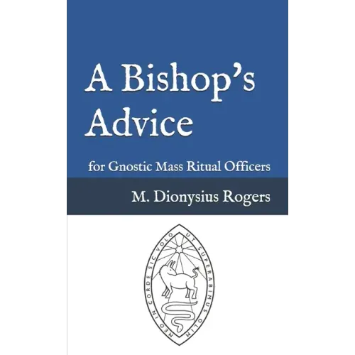 A Bishop's Advice: for Gnostic Mass Ritual Officers