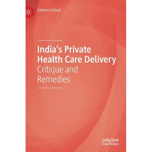 India's Private Health Care Delivery: Critique and Remedies