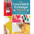 The Coverstitch Technique Manual: The Complete Guide to Sewing with a Coverstitch Machine