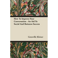 How To Improve Your Conversation - An Aid To Social And Buisness Success