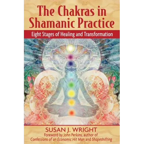 The Chakras in Shamanic Practice: Eight Stages of Healing and Transformation