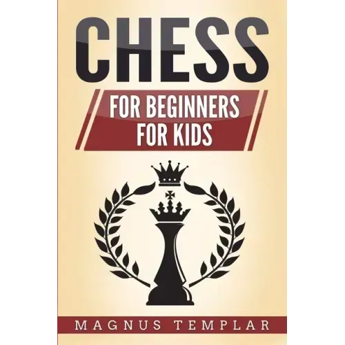 Chess: 2 Manuscripts - CHESS FOR BEGINNERS: Winning Strategies and Tactics for Beginners & CHESS FOR KIDS: How to Become a Junior Chess Master