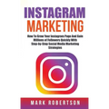 Instagram Marketing: How To Grow Your Instagram Page And Gain Millions of Followers Quickly With Step-by-Step Social Media Marketing Strategies
