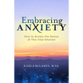 Embracing Anxiety: How to Access the Genius of This Vital Emotion