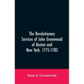 The Revolutionary services of John Greenwood of Boston and New York, 1775-1783