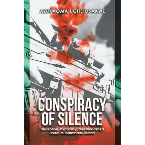 Conspiracy of Silence: Deception, Hypocrisy, and Bloodshed Under Muhammadu Buhari
