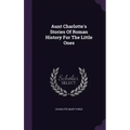 Aunt Charlotte's Stories Of Roman History For The Little Ones