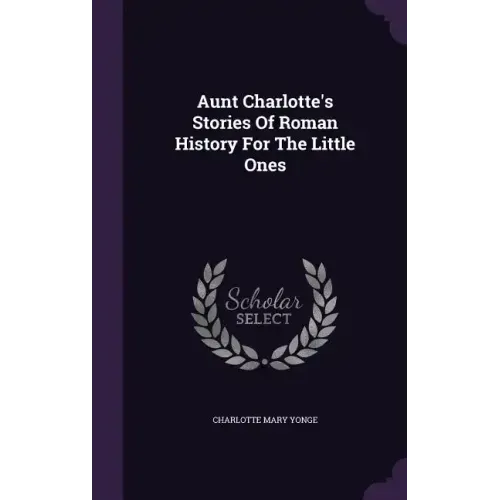 Aunt Charlotte's Stories Of Roman History For The Little Ones