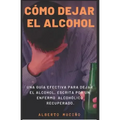 Cómo Dejar El Alcohol: Una guía efectiva para dejar el alcohol, escrita por una enfermo alcohólico recuperado.