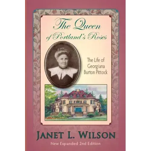 The Queen of Portland's Roses: The Life of Georgiana Burton Pittock