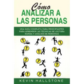 Cómo analizar a las personas: Guía completa para principiantes para aprender las técnicas de lectura rápida y análisis de personas(Libro En Espanol/