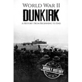World War II Dunkirk: A History From Beginning to End
