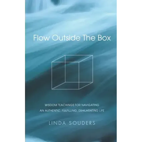 Flow Outside The Box: Wisdom Teachings for Navigating an Authentic, Fulfilling, Exhilarating Life