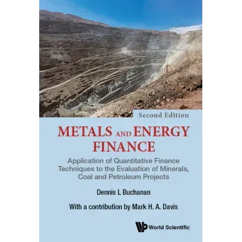 Metals and Energy Finance: Application of Quantitative Finance Techniques to the Evaluation of Minerals, Coal and Petroleum Projects (Second Edition)