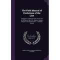 The Field Manual of Evolutions of the Line: Arranged in a Tabular Form, for the Use of Officers of the U. S. Infantry. Being a Sequel to the Authorize