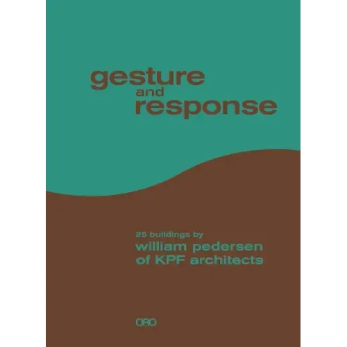 Gesture and Response: 25 Buildings by William Pedersen of Kpf Architects