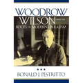 Woodrow Wilson and the Roots of Modern Liberalism