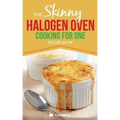 Skinny Halogen Oven Cooking For One: Single Serving, Healthy, Low Calorie Halogen Oven Recipes Under 200, 300 and 400 Calories