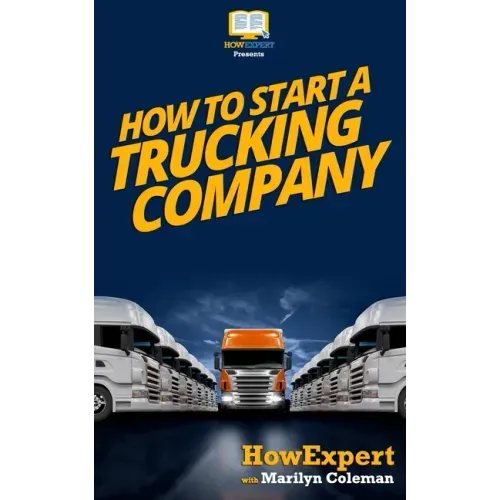 How To Start a Trucking Company: Your Step-By-Step Guide To Starting a Trucking Company
