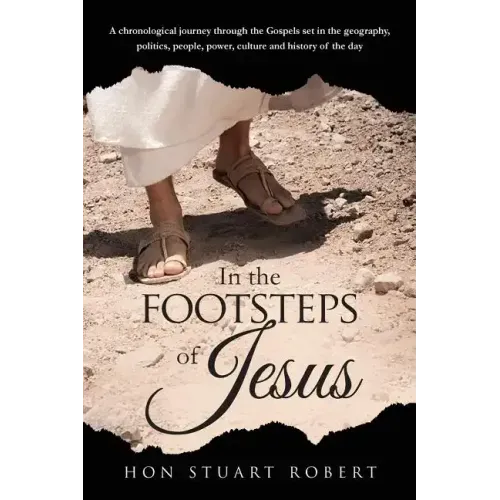 In the Footsteps of Jesus: A chronological journey through the gospels set in the geography, politics, people, power, culture and history of the day