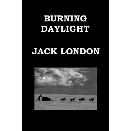 BURNING DAYLIGHT By JACK LONDON: Alaskan Gold Rush