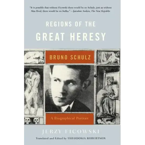 Regions of the Great Heresy: Bruno Schulz, a Biographical Portrait