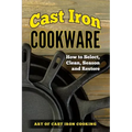 Cast Iron Cookware: How to Select, Clean, Season and Restore