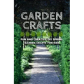 Garden Crafts: Fun and Creative DIY Spring Garden Crafts for Kids
