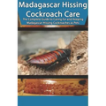 Madagascar Hissing Cockroach Care: The Complete Guide to Caring for and Keeping Madagascar Hissing Cockroaches as Pets