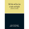 Folk Tales And Fairy Lore In Gaelic And English: Collected From Oral Tradition