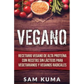Vegano: Recetario Vegano de Alta Proteína Con Recetas Sin Lácteos Para Vegetarianos y Veganos Radicales