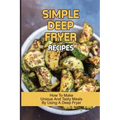 Simple Deep Fryer Recipes: How To Make Unique And Tasty Meals By Using A Deep Fryer: Cooking Delicious Meals
