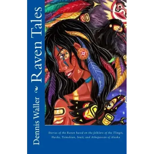 Raven Tales: Stories of the Raven based on the folklore of the Tlingit, Haida, Tsimshian, Inuit, and Athapascan of Alaska