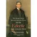 Chicago Lawyer Arthur Jerome Eddy and His Eclectic Art Collection: Transactions, American Philosophical Society (Vol. 111, Part 2)